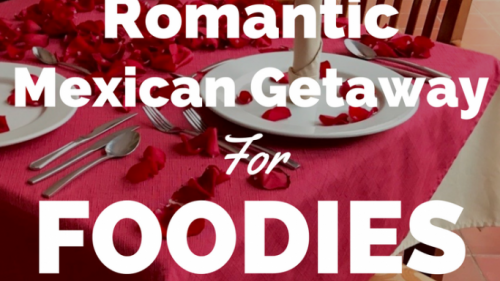 Romantic Mexican Road Trip Perfect For Foodies & Lovers