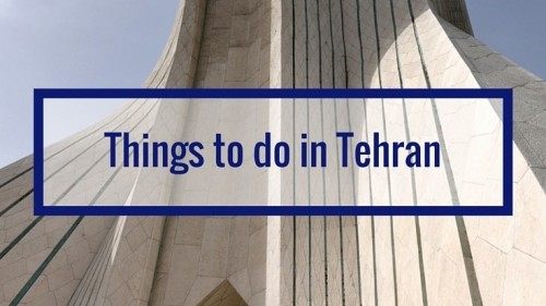Top 5 things to do in Tehran, Iran - an introduction to a great country