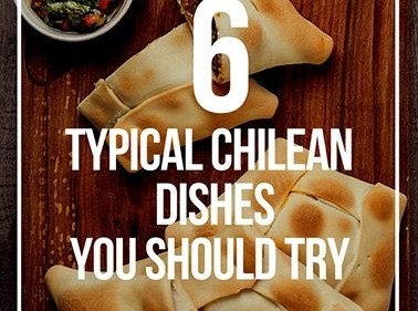 6 typical Chilean dishes you have to try | La Vida Nomade