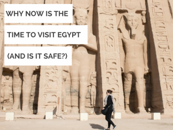 Is Egypt Safe to Visit? Why You Should Visit Egypt Now! 