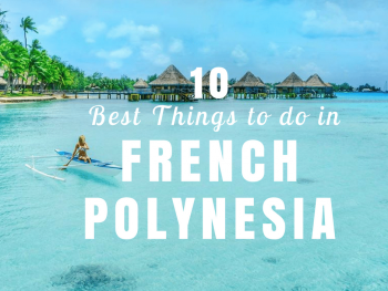 10 Best Things to do in French Polynesia for Adventurers 
